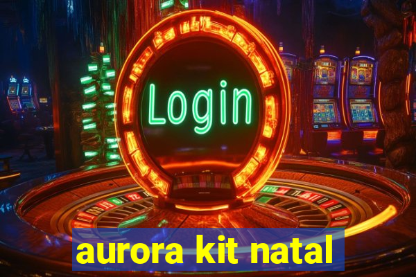 aurora kit natal